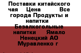 Поставки китайского чая  › Цена ­ 288 - Все города Продукты и напитки » Безалкогольные напитки   . Ямало-Ненецкий АО,Муравленко г.